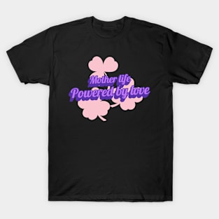 mother life powered by love T-Shirt